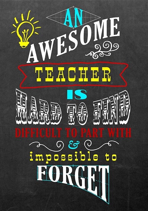 An Awesome Teacher Is Hard To Find Difficult To Part With & Impossible To Forget: Journal Planner Teacher Gift: Great for Teacher Appreciation Day - T (Paperback)