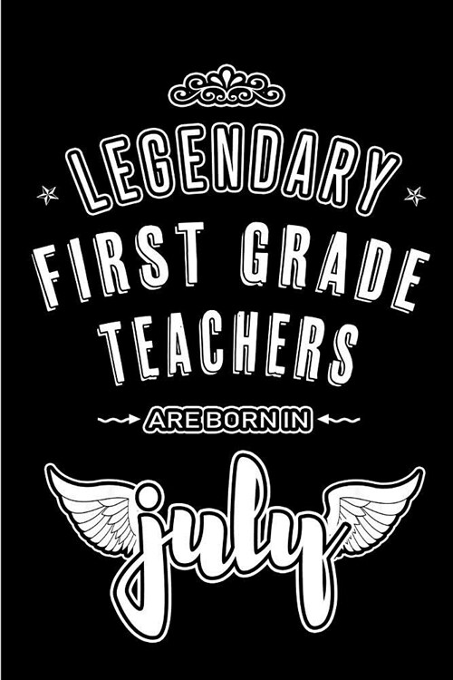 Legendary First Grade Teachers are born in July: Blank Lined 1st Grade Teacher Journal Notebooks Diary as Appreciation, Birthday, Welcome, Farewell, T (Paperback)