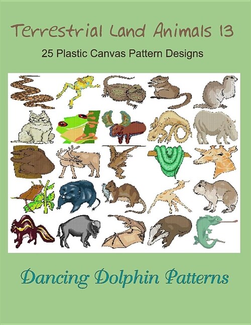 Terrestrial Land Animals 13: 25 Plastic Canvas Pattern Designs (Paperback)