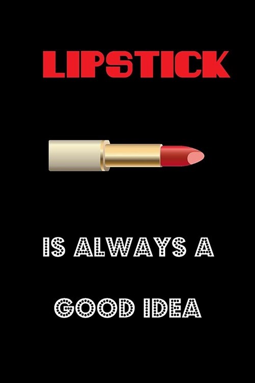 Lipstick Is Always A Good Idea: Cute 6 x 9 inch lined journal - give as a gift or keep for yourself (Paperback)