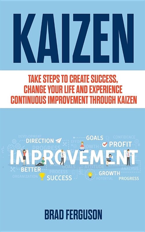 Kaizen: Take Steps to Create Success, Change Your Life and Experience Continuous Improvement through Kaizen: Leadership Skills (Paperback)