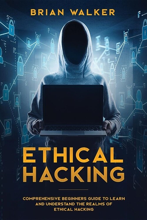 Ethical Hacking: Comprehensive Beginners Guide to Learn and Understand the Realms of Ethical Hacking (Paperback)