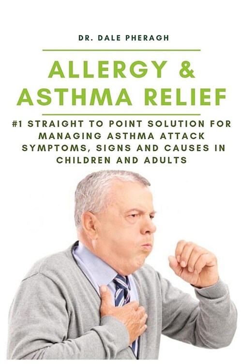Allergy & Asthma Relief: #1 Straight to Point Solution for Managing Asthma Attack Symptoms, Signs and Causes in Children and Adult (Paperback)