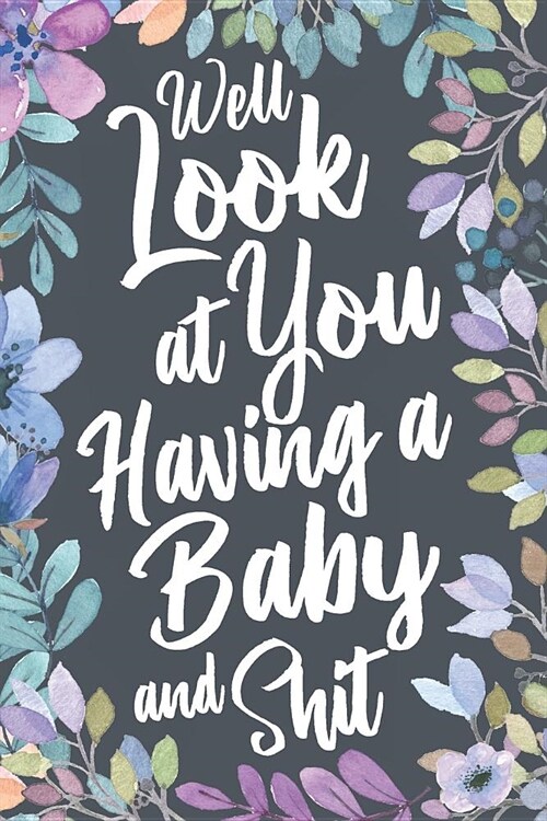 Well Look at You Having a Baby and Shit: Funny Sarcastic Baby Shower Gag Gift, Cute Joke Notebook Journal & Sketch Diary Present for Moms to Be. (Paperback)