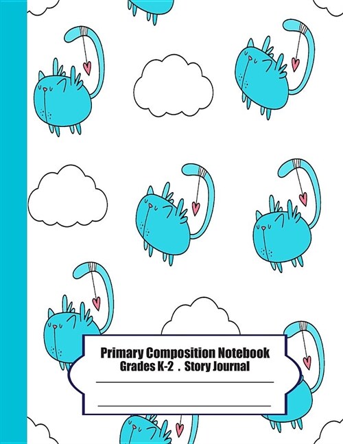 Primary Composition Notebook: Primary Composition Notebook Story Paper - 8.5x11 - Grades K-2: I wanna be a bird (cute cats) School Specialty Handwri (Paperback)