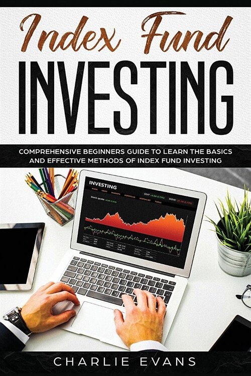 Index Fund Investing: Comprehensive Beginners Guide to Learn the Basics and Effective Methods of Index Fund (Paperback)