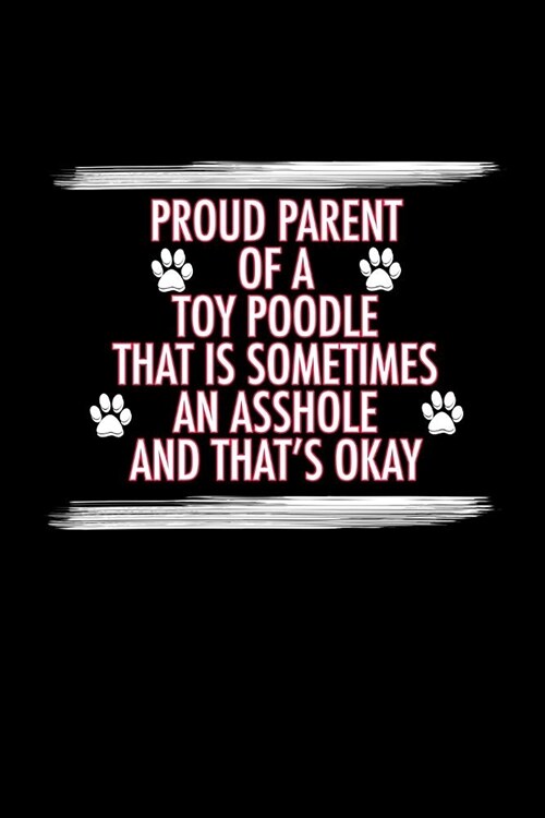 Proud Parent of a Toy Poodle That is Sometimes An Asshole And Thats Okay: Toy Poodle Journal (6x9 Blank Lined Journal Notebook Diary) (Paperback)