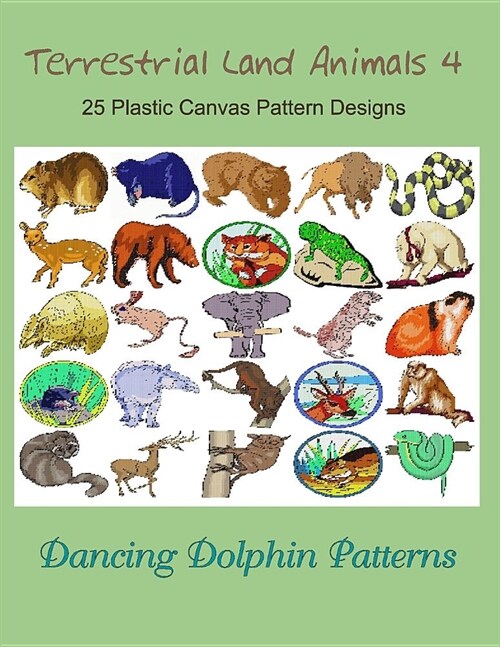 Terrestrial Land Animals 4: 25 Plastic Canvas Pattern Designs (Paperback)