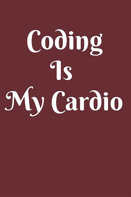Coding Is My Cardio Notebook Journal: Code Notebook Blanked Lined Journal Diary Planner Workbook for Coders Developers Coding Companion Gift (Paperback)