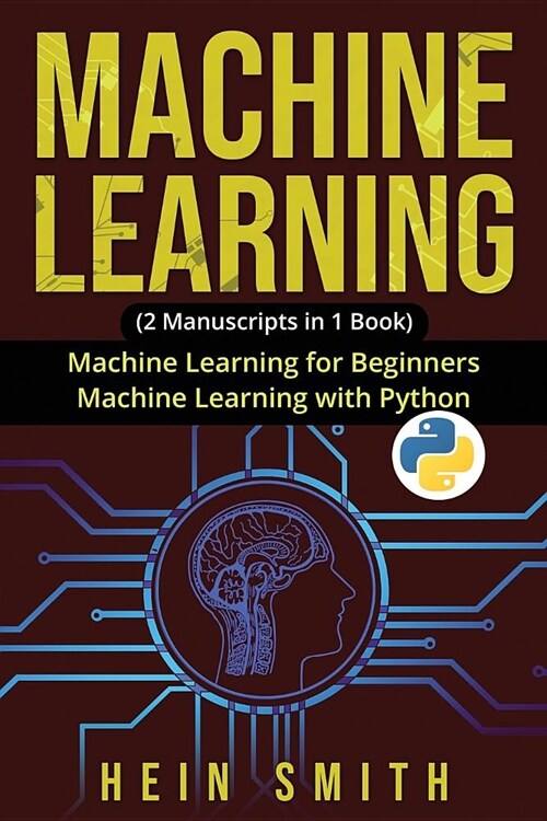 Machine Learning: 2 Manuscripts in 1 Book: Machine Learning For Beginners & Machine Learning With Python (Paperback)