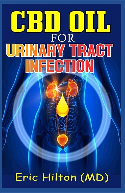 CBD Oil for Urinary Tract Infection (Uti): An Effective Guide to Treating Urinary Tract Infection (Uti) Using the Powerful CBD Oil (Paperback)