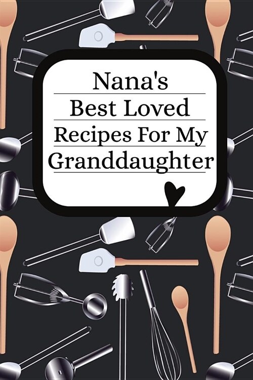 Nanas Best Loved Recipes For My Granddaughter: Blank Granddaughter Write In Recipe Cookbook (Paperback)