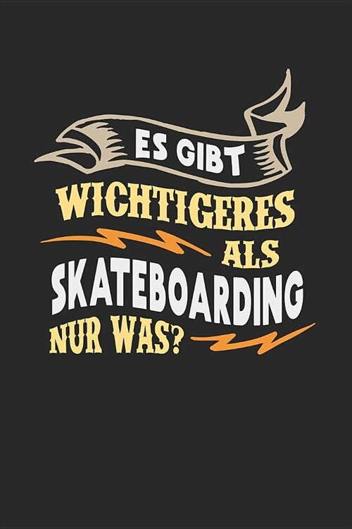 Es gibt wichtigeres als Skateboarding nur was?: Notizbuch A5 gepunktet (dotgrid) 120 Seiten, Notizheft / Tagebuch / Reise Journal, perfektes Geschenk (Paperback)