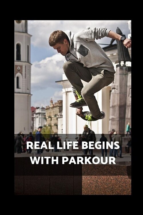 Real Life Begins With Parkour: Novelty Lined Notebook / Journal To Write In Perfect Gift Item (6 x 9 inches) (Paperback)