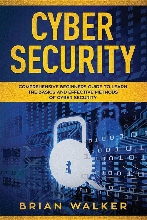 Cyber Security: Comprehensive Beginners Guide to Learn the Basics and Effective Methods of Cyber Security (Paperback)