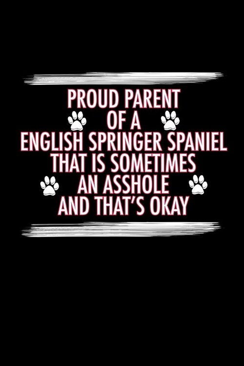 Proud Parent of a English Springer Spaniel That is Sometimes an Asshole And Thats Okay: English Springer Spaniel Journal (6x9 Blank Lined Journal Not (Paperback)