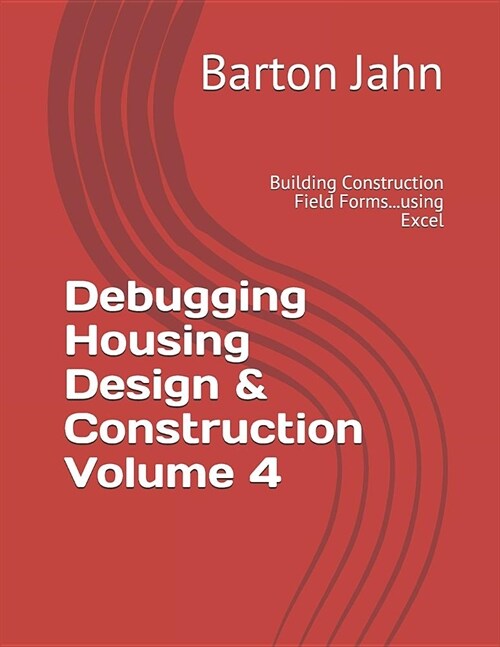 Debugging Housing Design & Construction Volume 4: Building Construction Field Forms...using Excel (Paperback)