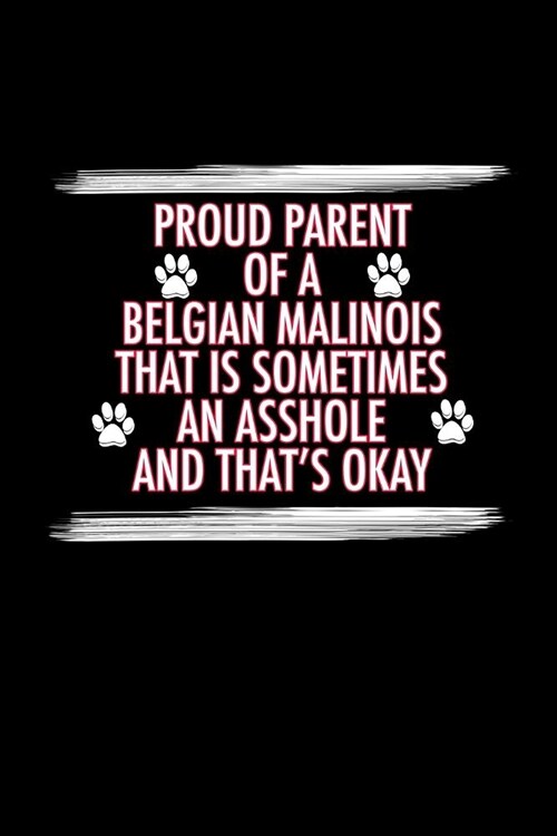 Proud Parent of a Belgian Malinois That is Sometimes an Asshole and Thats Ok: Belgian Malinois Book for Training and Writing Notes (Blank Lined Journ (Paperback)