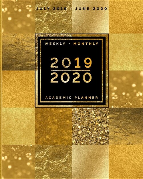 July 2019 - June 2020 Weekly + Monthly Academic Planner 2019 - 2020: Golden Metallic Patchwork Cover Agenda Calendar with Inspiring Quotes (8x10) (Paperback)