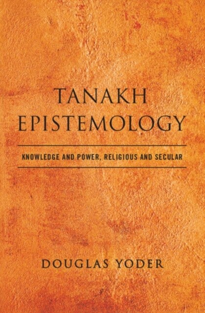 Tanakh Epistemology : Knowledge and Power, Religious and Secular (Hardcover)