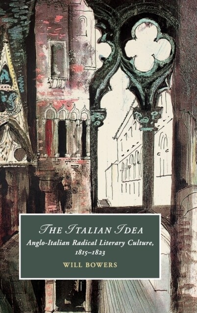 The Italian Idea : Anglo-Italian Radical Literary Culture, 1815–1823 (Hardcover)