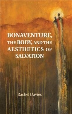 Bonaventure, the Body, and the Aesthetics of Salvation (Hardcover)