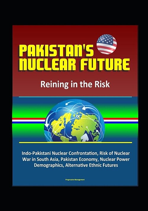 Pakistans Nuclear Future: Reining in the Risk - Indo-Pakistani Nuclear Confrontation, Risk of Nuclear War in South Asia, Pakistan Economy, Nucle (Paperback)