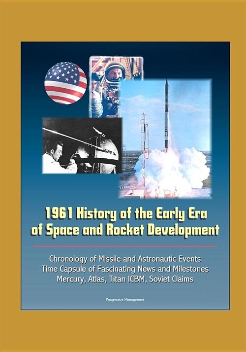 1961 History of the Early Era of Space and Rocket Development: Chronology of Missile and Astronautic Events, Time Capsule of Fascinating News and Mile (Paperback)