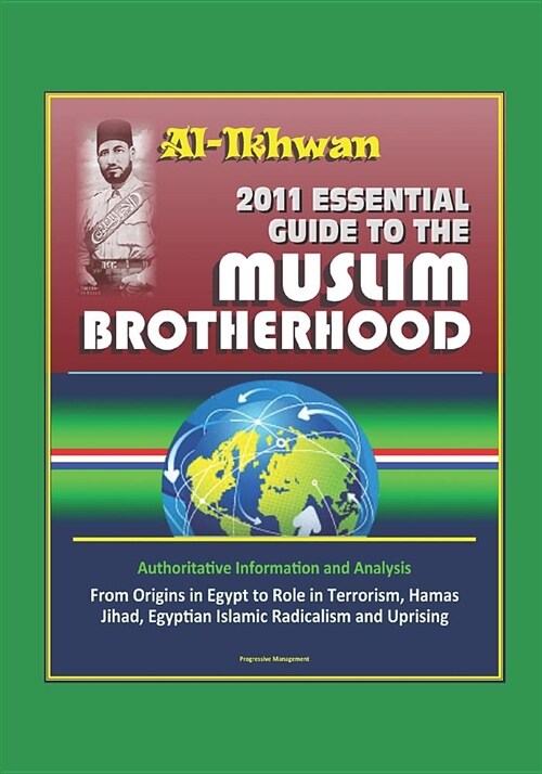 2011 Essential Guide to the Muslim Brotherhood (Al-Ikhwan): Authoritative Information and Analysis - From Origins in Egypt to Role in Terrorism, Hamas (Paperback)