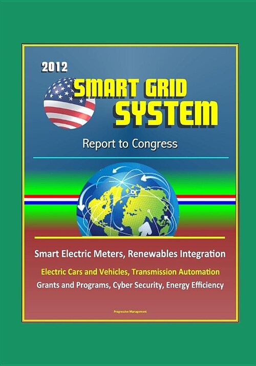 2012 Smart Grid System Report to Congress - Smart Electric Meters, Renewables Integration, Electric Cars and Vehicles, Transmission Automation, Grants (Paperback)