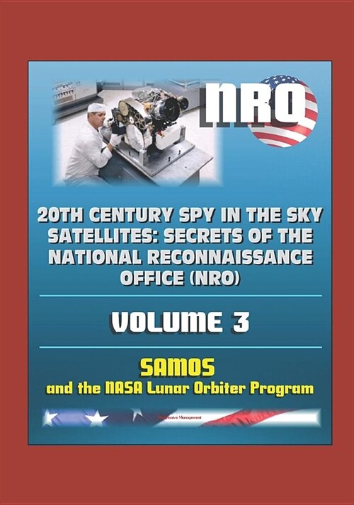 20th Century Spy in the Sky Satellites: Secrets of the National Reconnaissance Office (NRO) Volume 3 - SAMOS and the NASA Lunar Orbiter Program (Paperback)