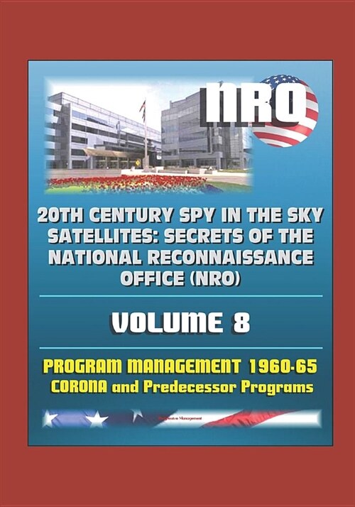 20th Century Spy in the Sky Satellites: Secrets of the National Reconnaissance Office (NRO) Volume 8 - Program Management 1960-1965, Corona and Predec (Paperback)