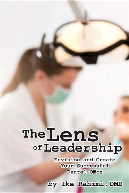 The Lens of Leadership: Envision and Create Your Successful Dental Office (Paperback)