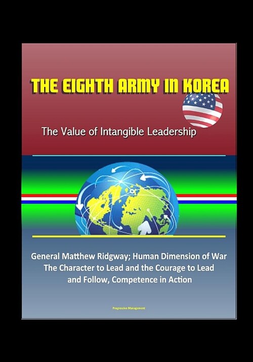 The Eighth Army in Korea: The Value of Intangible Leadership - General Matthew Ridgway; Human Dimension of War, The Character to Lead and the Co (Paperback)