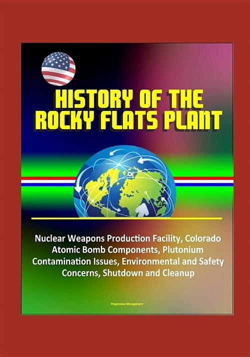 History of the Rocky Flats Plant: Nuclear Weapons Production Facility, Colorado, Atomic Bomb Components, Plutonium Contamination Issues, Environmental (Paperback)