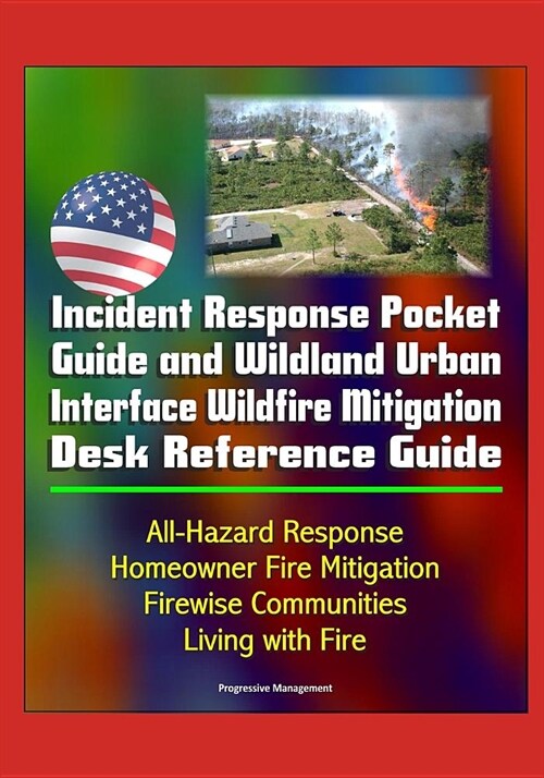 Incident Response Pocket Guide and Wildland Urban Interface Wildfire Mitigation Desk Reference Guide - All-Hazard Response, Homeowner Fire Mitigation, (Paperback)