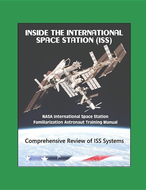 Inside the International Space Station (ISS): NASA International Space Station Familiarization Astronaut Training Manual - Comprehensive Review of ISS (Paperback)