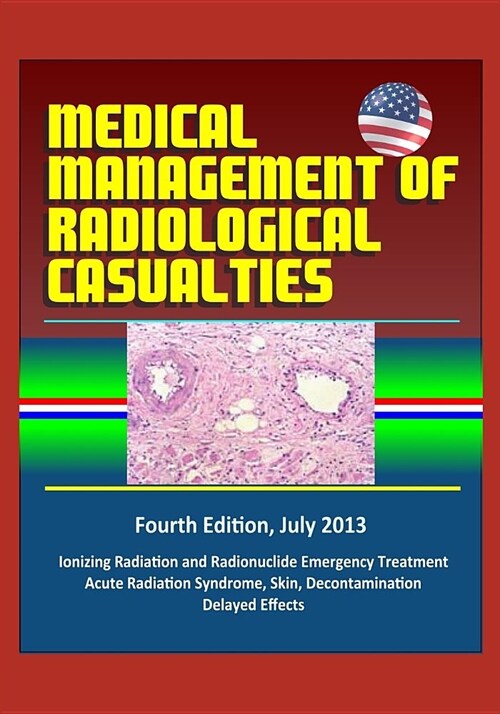 Medical Management of Radiological Casualties - Fourth Edition, July 2013 - Ionizing Radiation and Radionuclide Emergency Treatment, Acute Radiation S (Paperback)