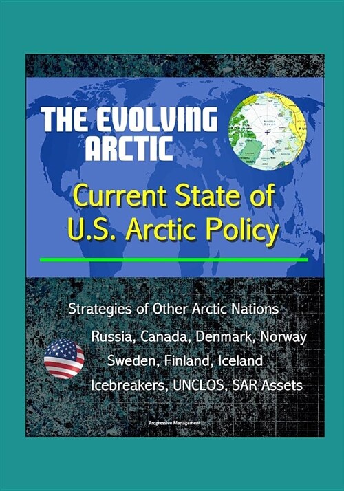 The Evolving Arctic: Current State of U.S. Arctic Policy - Strategies of Other Arctic Nations, Russia, Canada, Denmark, Norway, Sweden, Fin (Paperback)