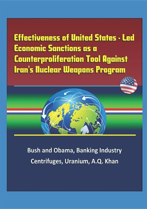 Effectiveness of United States - Led Economic Sanctions as a Counterproliferation Tool Against Irans Nuclear Weapons Program - Bush and Obama, Bankin (Paperback)