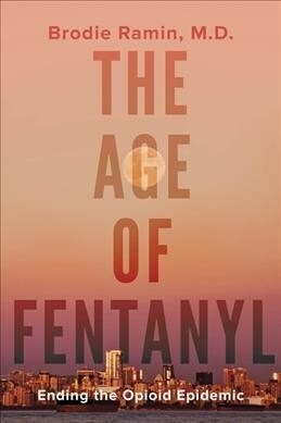 The Age of Fentanyl: Ending the Opioid Epidemic (Paperback)