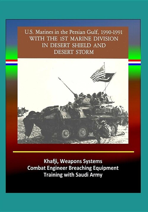 With the 1st Marine Division in Desert Shield and Desert Storm - U.S. Marines in the Persian Gulf, 1990-1991 - Khafji, Weapons Systems, Combat Enginee (Paperback)