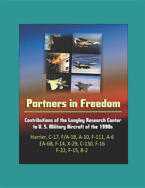 Partners in Freedom: Contributions of the Langley Research Center to U. S. Military Aircraft of the 1990s - Harrier, C-17, F/A-18, A-10, F- (Paperback)