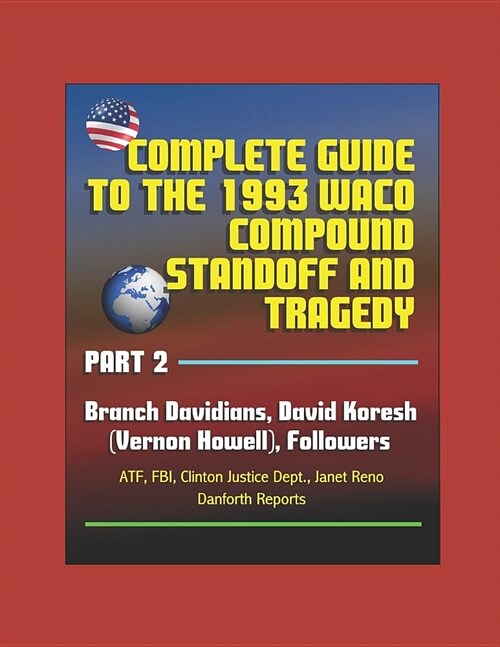 Complete Guide to the 1993 Waco Compound Standoff and Tragedy, Part 2 - Branch Davidians, David Koresh (Vernon Howell), Followers - ATF, FBI, Clinton (Paperback)