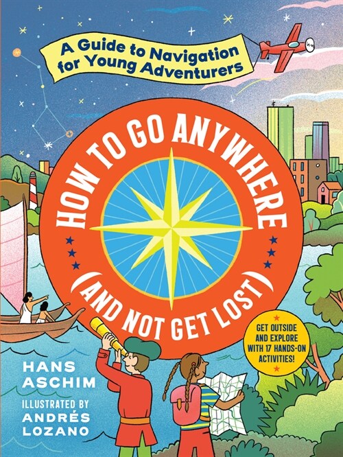 How to Go Anywhere (and Not Get Lost): A Guide to Navigation for Young Adventurers (Paperback)