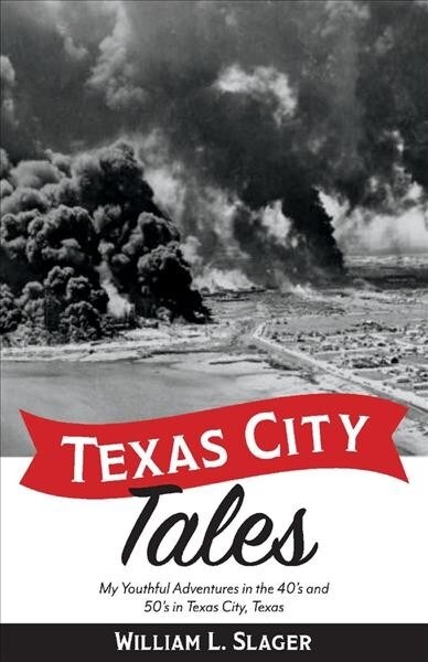 Texas City Tales: My Youthful Adventures in the 40s and 50s in Texas City, Texas Volume 1 (Paperback)