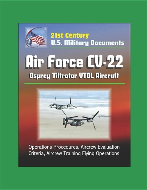 21st Century U.S. Military Documents: Air Force CV-22 Osprey Tiltrotor VTOL Aircraft - Operations Procedures, Aircrew Evaluation Criteria, Aircrew Tra (Paperback)