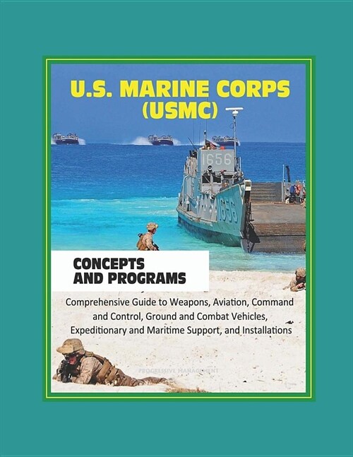 U.S. Marine Corps (USMC) Concepts and Programs: Comprehensive Guide to Weapons, Aviation, Command and Control, Ground and Combat Vehicles, Expeditiona (Paperback)