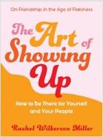 The Art of Showing Up: How to Be There for Yourself and Your People