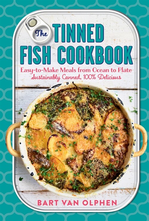 The Tinned Fish Cookbook: Easy-To-Make Meals from Ocean to Plate - Sustainably Canned, 100% Delicious (Hardcover)